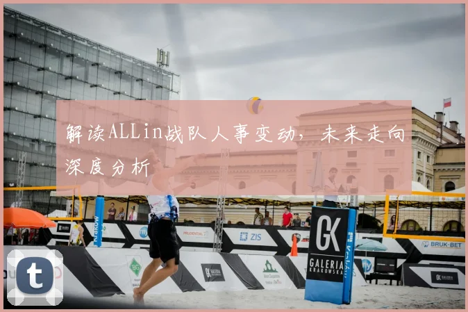 解读ALLin战队人事变动，未来走向深度分析