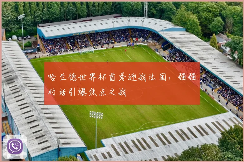 哈兰德世界杯首秀迎战法国，强强对话引爆焦点之战