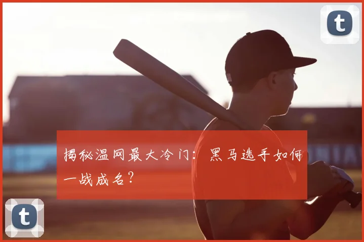 揭秘温网最大冷门:黑马选手如何一战成名?
