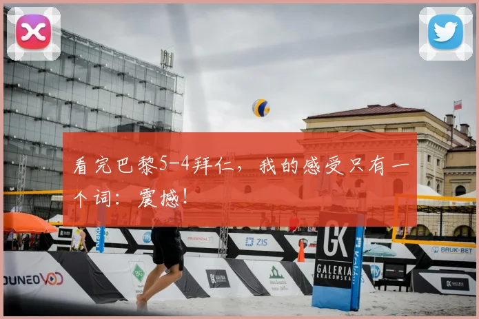 看完巴黎5-4拜仁，我的感受只有一个词：震撼！