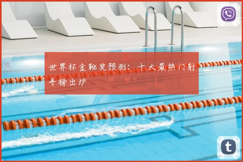 世界杯金靴奖预测：十大最热门射手榜出炉