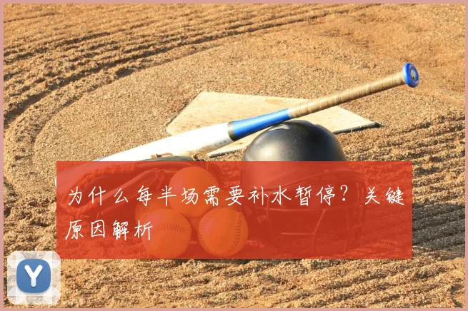 为什么每半场需要补水暂停？关键原因解析